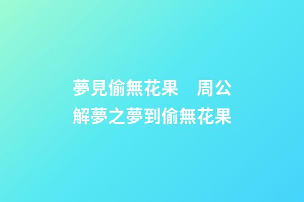夢見偷無花果　周公解夢之夢到偷無花果